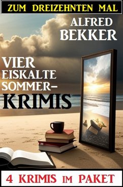 Zum dreizehnten Mal vier eiskalte Sommerkrimis: 4 Krimis im Paket (eBook, ePUB) - Bekker, Alfred