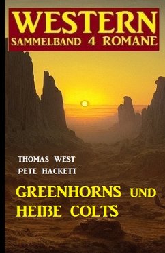 Greenhorns und heiße Colts: Western Sammelband 4 Romane (eBook, ePUB) - West, Thomas; Hackett, Pete