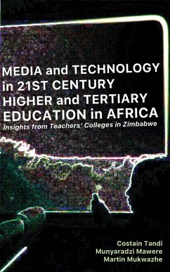 Media and Technology in 21st Century Higher and Tertiary Education in Africa - Tandi, Costain; Mawere, Munyaradzi; Mukwazhe, Martin