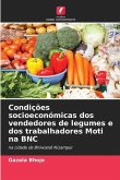 Condições socioeconómicas dos vendedores de legumes e dos trabalhadores Moti na BNC