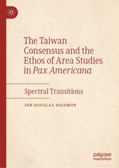 The Taiwan Consensus and the Ethos of Area Studies in Pax Americana (eBook, PDF) - Solomon, Jon Douglas