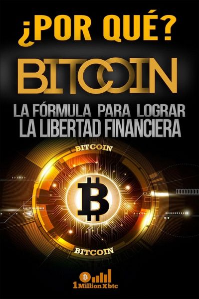 ¿Por qué Bitcoin? La fórmula para lograr la libertad financiera (eBook, ePUB) ¿Por qué Bitcoin? La fórmula para lograr la libertad financiera (eBook, ePUB)