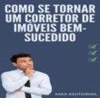 Como se Tornar um Corretor de Imóveis Bem-Sucedido (eBook, ePUB)