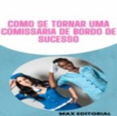 Como se Tornar uma Comissária de Bordo de Sucesso (eBook, ePUB) - Editorial, Max