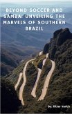 Beyond Soccer and Samba: UNVEILING the Marvels of southern Brazil (eBook, ePUB)