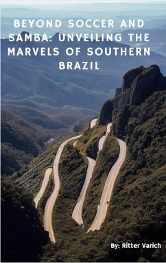 Beyond Soccer and Samba: UNVEILING the Marvels of southern Brazil (eBook, ePUB) - Rittervarich