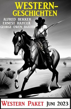 Westerngeschichten Juni 2023: Western Paket (eBook, ePUB) - Bekker, Alfred; Baxter, George Owen; Haycox, Ernest