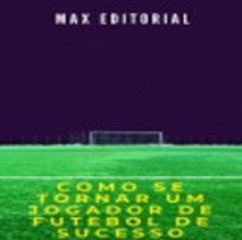 Com se Tornar um Jogador de Futebol de Sucesso (eBook, ePUB) - Editorial, Max