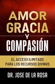 Amor Gracia y Compasion El Acceso Ilimitado para los Recursos Divinos (eBook, ePUB)