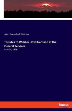 Tributes to William Lloyd Garrison at the Funeral Services - Whittier, John Greenleaf