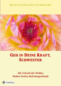 Geh in Deine Kraft, Schwester ! Hinführung zu Deiner Inneren Größe - Zormeier, Renate Helene