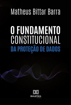 O Fundamento Constitucional da Proteção de Dados (eBook, ePUB) - Barra, Matheus Bittar