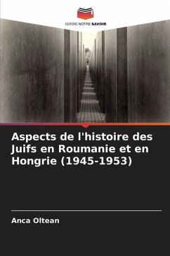 Aspects de l'histoire des Juifs en Roumanie et en Hongrie (1945-1953) - Oltean, Anca