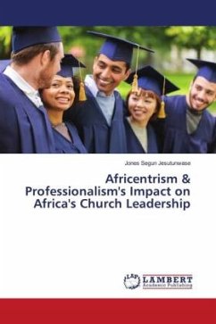 Africentrism & Professionalism's Impact on Africa's Church Leadership - Jesutunwase, Jones Segun