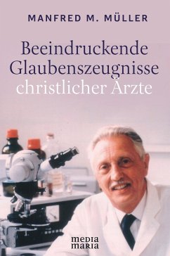 Beeindruckende Glaubenszeugnisse christlicher Ärzte - Müller, Manfred M.