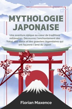 Mythologie Japonaise: Une aventure épique au coeur de traditions millénaires. Découvrez l'enchantement des Yokai, des dieux et des guerriers - Maxence, Florian