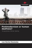 Postmodernism or human deafness?