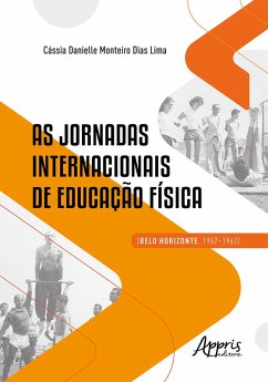 As Jornadas Internacionais de Educação Física (Belo Horizonte, 1957-1962) (eBook, ePUB) - Lima, Cássia Danielle Monteiro Dias