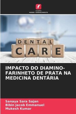 IMPACTO DO DIAMINO-FARINHETO DE PRATA NA MEDICINA DENTÁRIA - Sajan, Sanaya Sara;Emmanuel, Bibin Jacob;Kumar, Mukesh