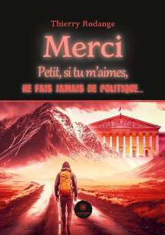 Merci: Petit, si tu m'aimes, ne fais jamais de politique... - Thierry Rodange