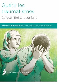 Guérir les traumatismes Ce que l'Église peut faire - Baggé, Richard; Hill, Margaret; Miersma, Pat