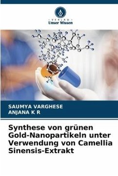Synthese von grünen Gold-Nanopartikeln unter Verwendung von Camellia Sinensis-Extrakt - Varghese, Saumya;K R, Anjana