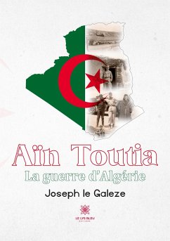 Aïn Toutia: La guerre d'Algérie - Joseph Le Galeze