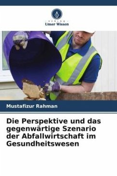 Die Perspektive und das gegenwärtige Szenario der Abfallwirtschaft im Gesundheitswesen - Rahman, Mustafizur