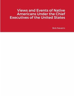 Views and Events of Native Americans Under the Chief Executives of the United States - Navarro, Bob