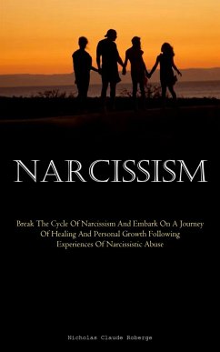 Narcissism: Break The Cycle Of Narcissism And Embark On A Journey Of Healing And Personal Growth Following Experiences Of Narcissi - Claude Roberge, Nicholas