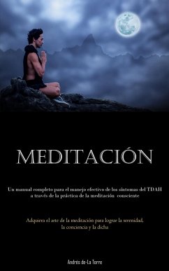 Meditación: Un manual completo para el manejo efectivo de los síntomas del TDAH a través de la práctica de la meditación conscient - De-La Torre, Andrés