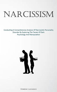 Narcissism: Conducting A Comprehensive Analysis Of Narcissistic Personality Disorder By Exploring The Tenets Of Dark Psychology An - Lachance, Domenic