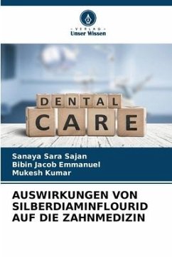 AUSWIRKUNGEN VON SILBERDIAMINFLOURID AUF DIE ZAHNMEDIZIN - Sajan, Sanaya Sara;Emmanuel, Bibin Jacob;Kumar, Mukesh