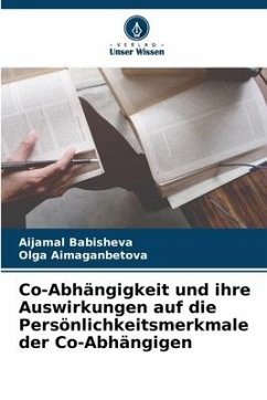 Co-Abhängigkeit und ihre Auswirkungen auf die Persönlichkeitsmerkmale der Co-Abhängigen - Babisheva, Aijamal;Aimaganbetova, Olga