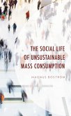 The Social Life of Unsustainable Mass Consumption (eBook, ePUB) The Social Life of Unsustainable Mass Consumption (eBook, ePUB)