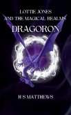 Lottie Jones and the Magical Realms: Dragoron (Lottie Jones revised, #1) (eBook, ePUB) Lottie Jones and the Magical Realms: Dragoron (Lottie Jones revised, #1) (eBook, ePUB)