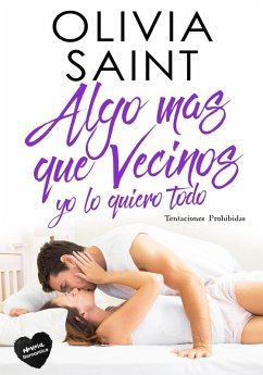 Algo Mas Que Vecinos Yo Lo Quiero Todo: Tentaciones Prohibidas (eBook, ePUB) - Saint, Olivia