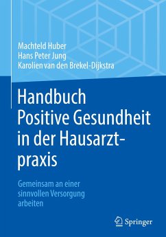 Handbuch Positive Gesundheit in der Hausarztpraxis - Huber, Machteld;Jung, Hans Peter;van den Brekel-Dijkstra, Karolien