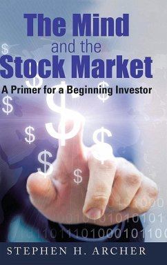 The Mind and the Stock Market: A Primer for a Beginning Investor - Archer, Stephen H.