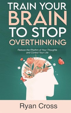 Train Your Brain to Stop Overthinking - Cross, Ryan
