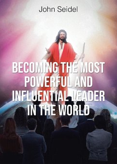 Becoming the Most Powerful and Influential Leader in the World - Seidel, John