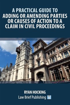 A Practical Guide to Adding or Amending Parties or Causes of Action to a Claim in Civil Proceedings - Hocking, Ryan