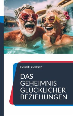 Das Geheimnis glücklicher Beziehungen - Friedrich, Bernd