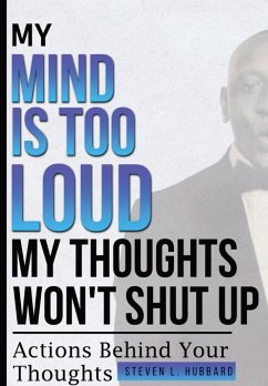 My Mind Is Too Loud, My Thoughts Won't Shut up - Hubbard, Steven L