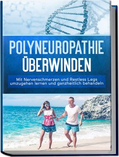 Polyneuropathie überwinden: Mit Nervenschmerzen und Restless Legs umzugehen lernen und ganzheitlich behandeln - Neustedt, Katharina