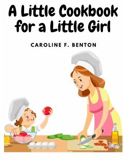 A Little Cookbook for a Little Girl - Caroline F. Benton