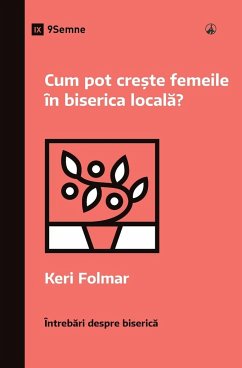 Cum pot cre¿te femeile în biserica local¿? (How Can Women Thrive in the Local Church?) (Romanian) - Folmar, Keri