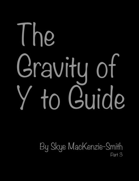 The Gravity of Y to Guide, Part 3 The Gravity of Y to Guide, Part 3