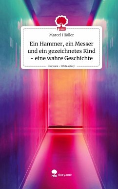 Ein Hammer, ein Messer und ein gezeichnetes Kind - eine wahre Geschichte. Life is a Story - story.one - Häßler, Marcel