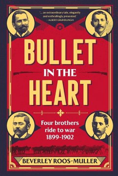 BULLET IN THE HEART - Four Brothers ride to war 1899-1902 - Roos-Muller, Beverley